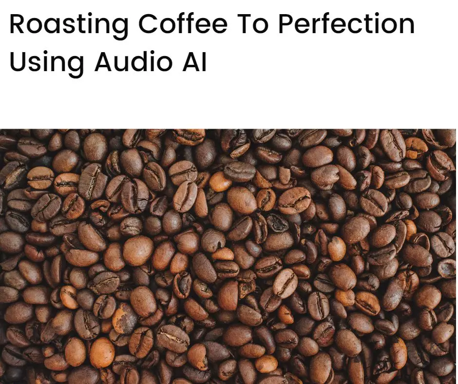 Roasting coffee beans to perfection using AI and audio technology (audio AI)
